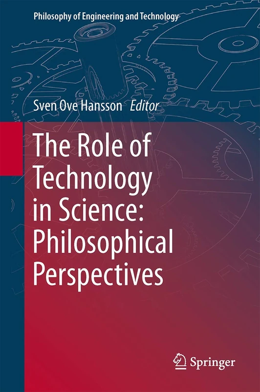 The Role of Technology in Science: Philosophical Perspectives: 18 (Philosophy of Engineering and Technology, 18)