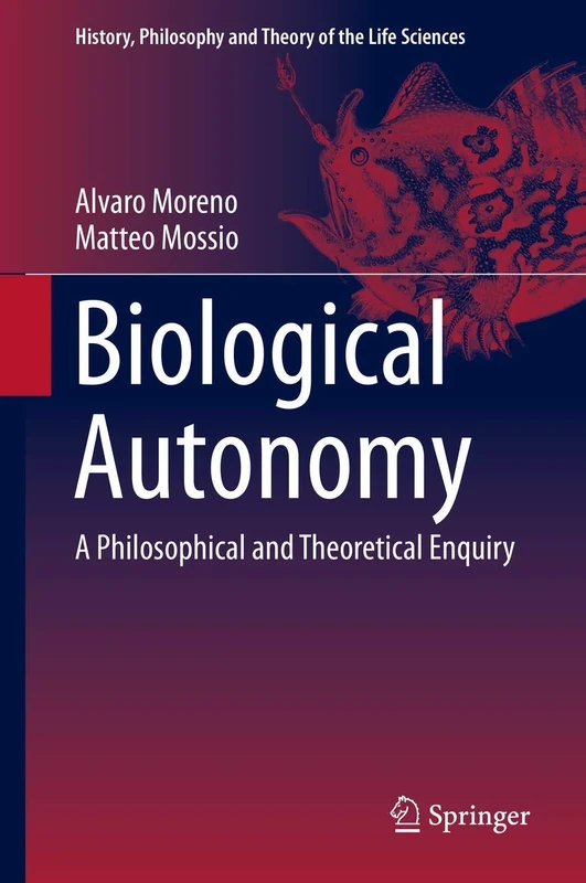 Biological Autonomy: A Philosophical and Theoretical Enquiry: 12 (History, Philosophy and Theory of the Life Sciences, 12)