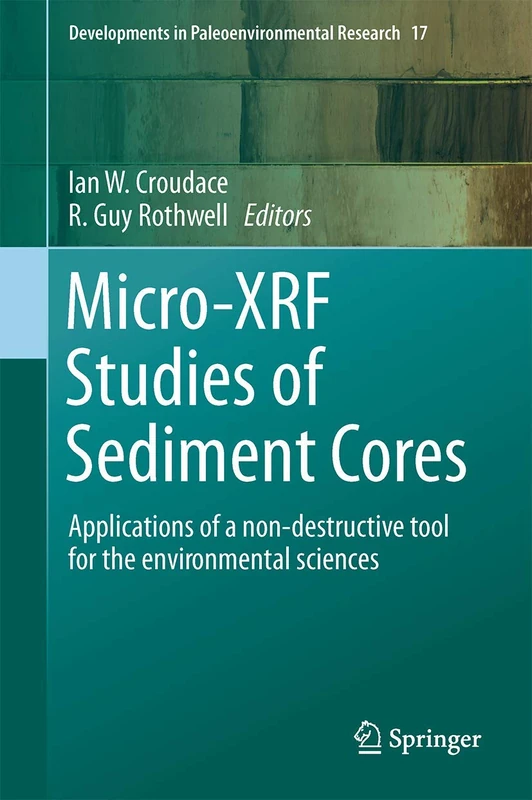 Micro-XRF Studies of Sediment Cores: Applications of a non-destructive tool for the environmental sciences: 17 (Developments in Paleoenvironmental Research, 17)