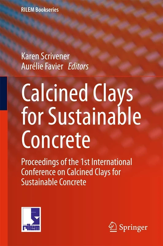 Calcined Clays for Sustainable Concrete: Proceedings of the 1st International Conference on Calcined Clays for Sustainable Concrete: 10 (RILEM Bookseries, 10)