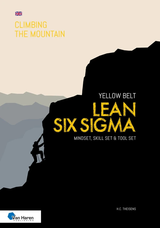 Lean Six Sigma Yellow Belt: Mindset, Skill set and Tool set (Climbing the Mountain)