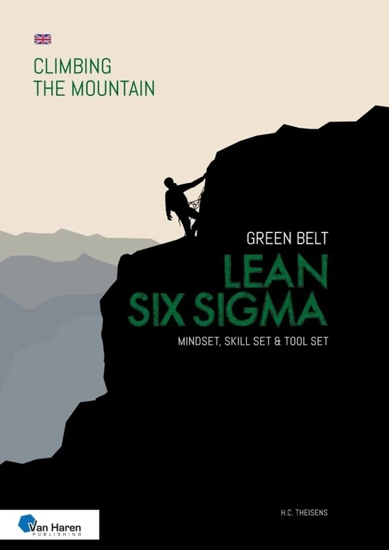 Lean Six Sigma Green Belt: Mindset, Skill set and Tool set: Climbing the Mountain
