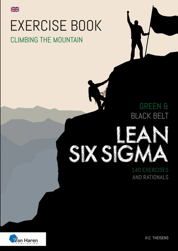 Lean Six Sigma Green & Black Belt: 140 Exercises and Rationals (Climbing the Mountain)