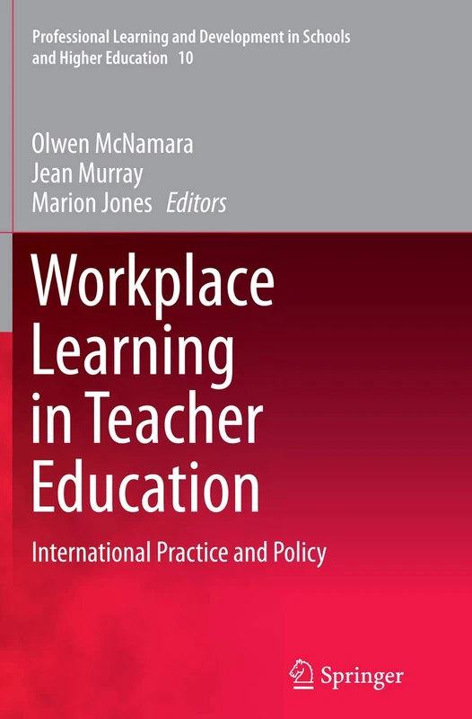 Workplace Learning in Teacher Education: International Practice and Policy: 10 (Professional Learning and Development in Schools and Higher Education, 10)