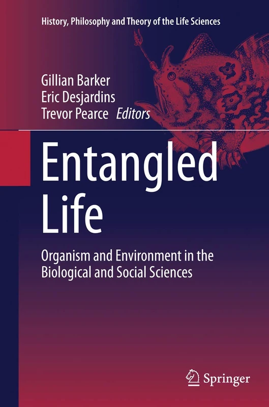Entangled Life: Organism and Environment in the Biological and Social Sciences: 4 (History, Philosophy and Theory of the Life Sciences, 4)
