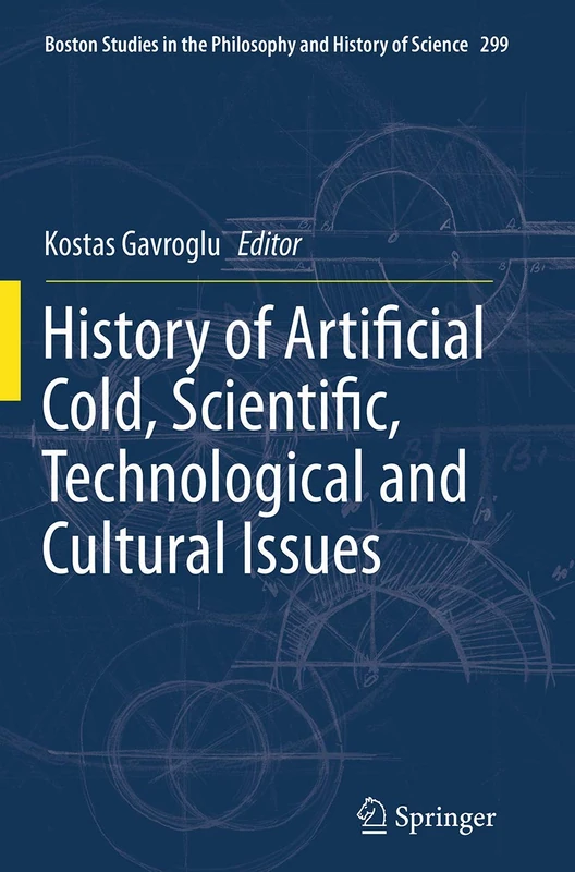History of Artificial Cold, Scientific, Technological and Cultural Issues: 299 (Boston Studies in the Philosophy and History of Science, 299)