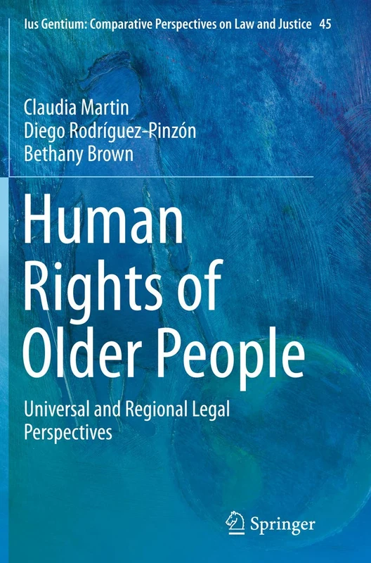 Human Rights of Older People: Universal and Regional Legal Perspectives: 45 (Ius Gentium: Comparative Perspectives on Law and Justice, 45)