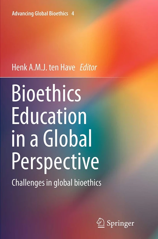Bioethics Education in a Global Perspective: Challenges in global bioethics: 4 (Advancing Global Bioethics, 4)