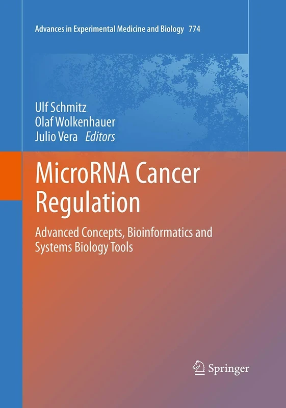 MicroRNA Cancer Regulation: Advanced Concepts, Bioinformatics and Systems Biology Tools: 774 (Advances in Experimental Medicine and Biology, 774)