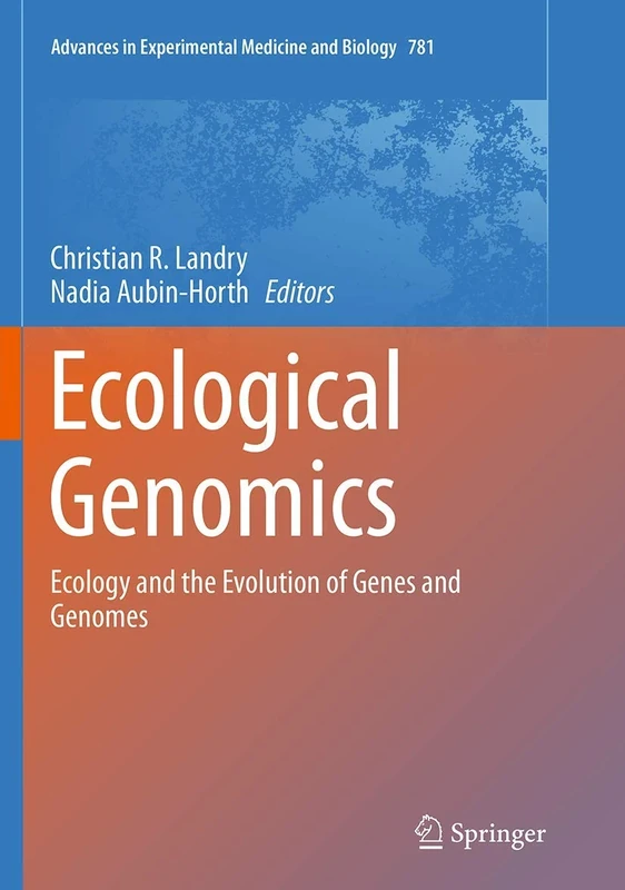 Ecological Genomics: Ecology and the Evolution of Genes and Genomes: 781 (Advances in Experimental Medicine and Biology, 781)