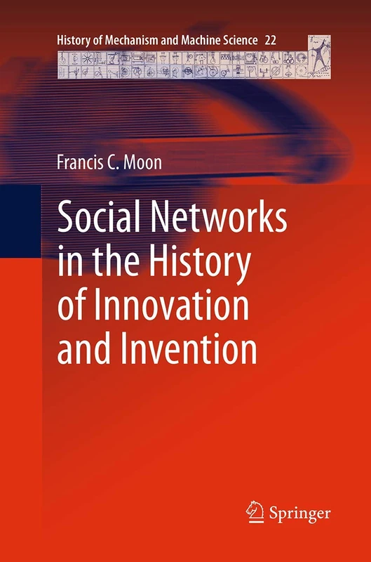 Social Networks in the History of Innovation and Invention: 22 (History of Mechanism and Machine Science, 22)