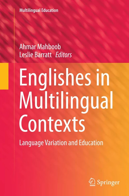 Englishes in Multilingual Contexts: Language Variation and Education: 10 (Multilingual Education, 10)