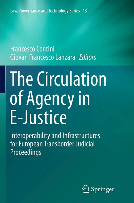 The Circulation of Agency in E-Justice: Interoperability and Infrastructures for European Transborder Judicial Proceedings: 13 (Law, Governance and Technology Series, 13)