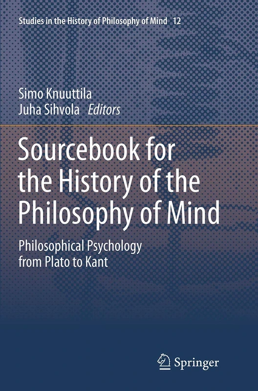Sourcebook for the History of the Philosophy of Mind: Philosophical Psychology from Plato to Kant: 12 (Studies in the History of Philosophy of Mind, 12)