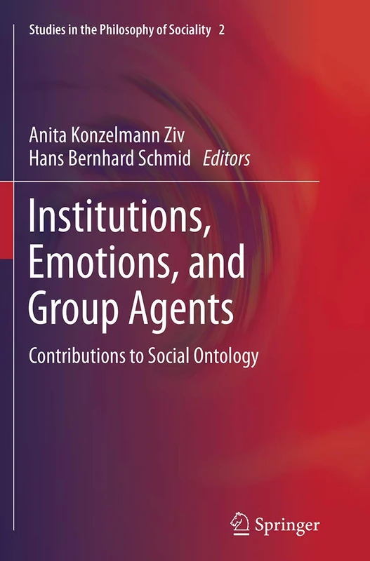 Institutions, Emotions, and Group Agents: Contributions to Social Ontology: 2 (Studies in the Philosophy of Sociality, 2)