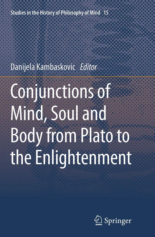 Conjunctions of Mind, Soul and Body from Plato to the Enlightenment: 15 (Studies in the History of Philosophy of Mind, 15)