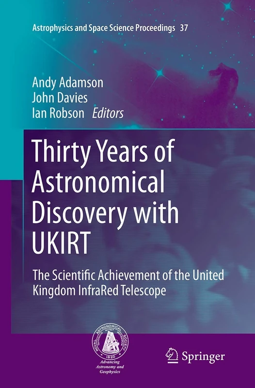 Thirty Years of Astronomical Discovery with UKIRT: The Scientific Achievement of the United Kingdom InfraRed Telescope: 37 (Astrophysics and Space Science Proceedings, 37)