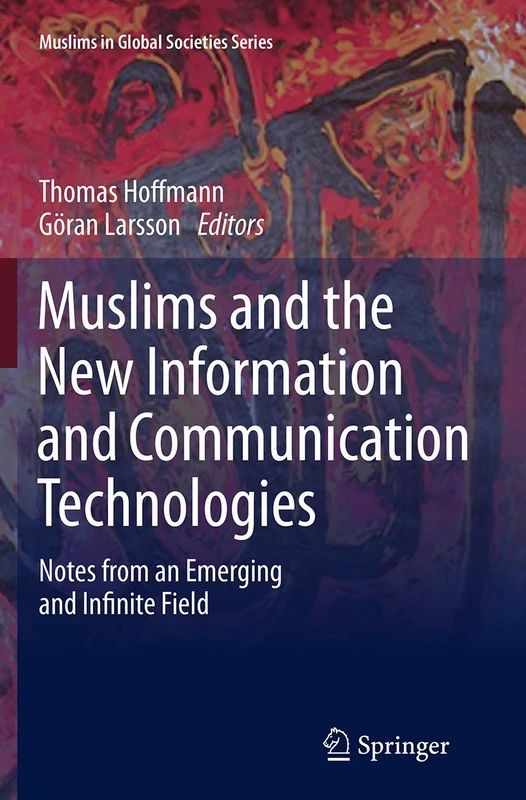 Muslims and the New Information and Communication Technologies: Notes from an Emerging and Infinite Field: 7 (Muslims in Global Societies Series, 7)