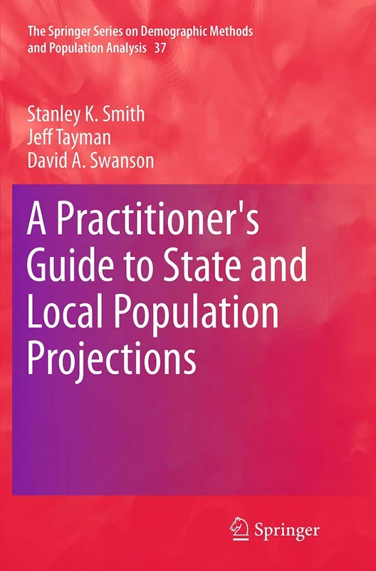 A Practitioner's Guide to State and Local Population Projections: 37 (The Springer Series on Demographic Methods and Population Analysis, 37)