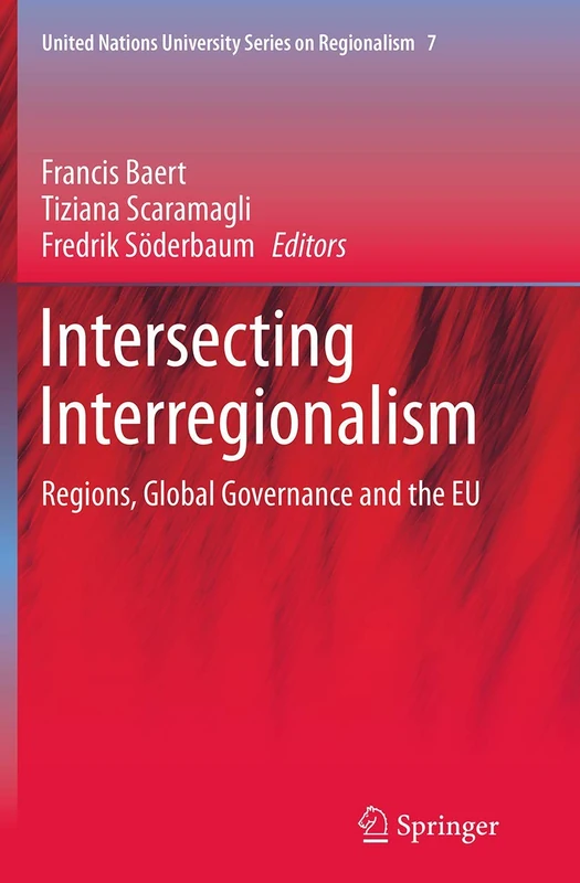 Intersecting Interregionalism: Regions, Global Governance and the EU: 7 (United Nations University Series on Regionalism, 7)