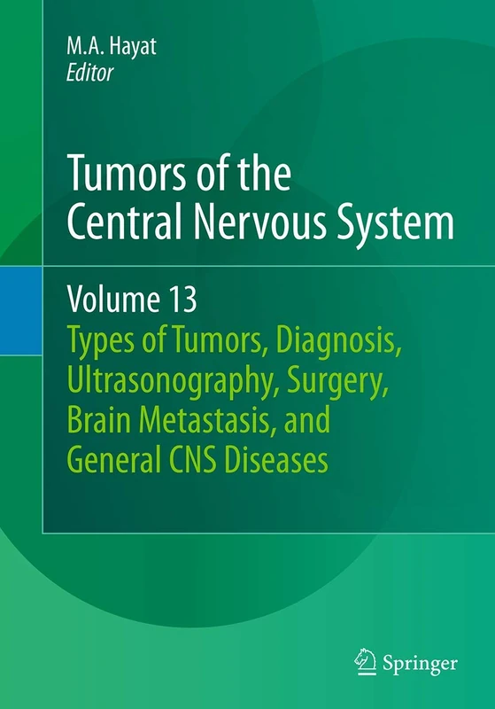 Tumors of the Central Nervous System, Volume 13: Types of Tumors, Diagnosis, Ultrasonography, Surgery, Brain Metastasis, and General CNS Diseases