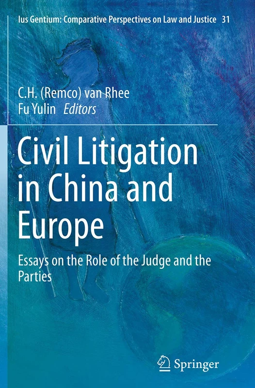 Civil Litigation in China and Europe: Essays on the Role of the Judge and the Parties: 31 (Ius Gentium: Comparative Perspectives on Law and Justice, 31)