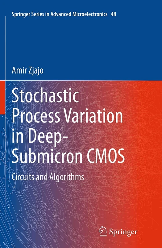 Stochastic Process Variation in Deep-Submicron CMOS: Circuits and Algorithms: 48 (Springer Series in Advanced Microelectronics, 48)