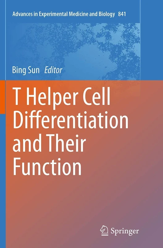 T Helper Cell Differentiation and Their Function: 841 (Advances in Experimental Medicine and Biology, 841)