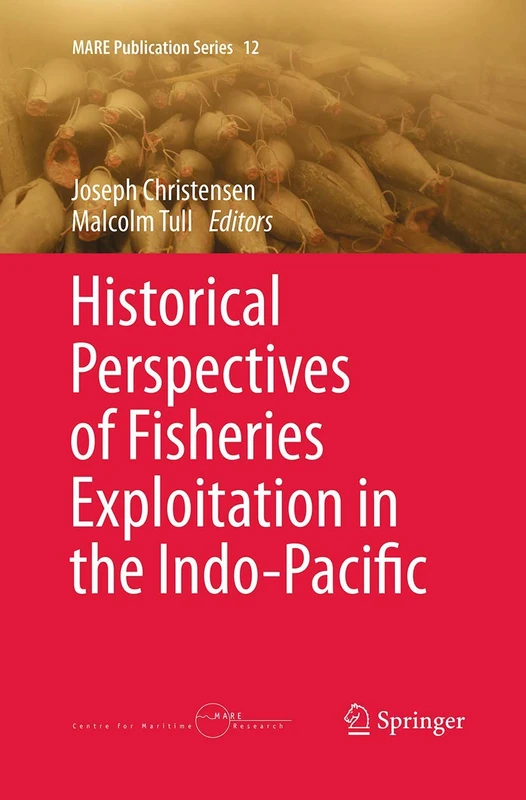 Historical Perspectives of Fisheries Exploitation in the Indo-Pacific: 12 (MARE Publication Series, 12)