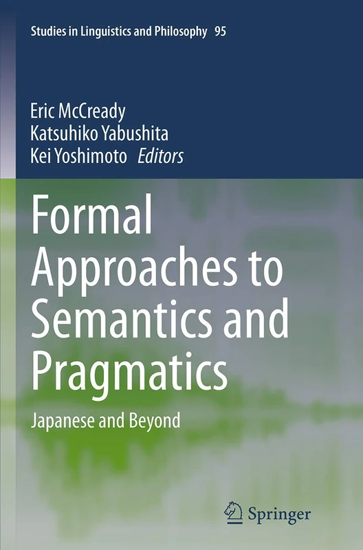 Formal Approaches to Semantics and Pragmatics: Japanese and Beyond: 95 (Studies in Linguistics and Philosophy, 95)
