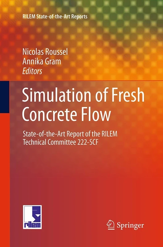 Simulation of Fresh Concrete Flow: State-of-the Art Report of the RILEM Technical Committee 222-SCF: 15 (RILEM State-of-the-Art Reports, 15)
