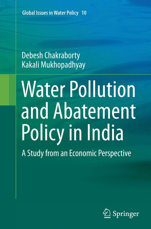Water Pollution and Abatement Policy in India: A Study from an Economic Perspective: 10 (Global Issues in Water Policy, 10)