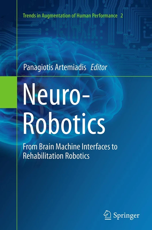 Neuro-Robotics: From Brain Machine Interfaces to Rehabilitation Robotics: 2 (Trends in Augmentation of Human Performance, 2)