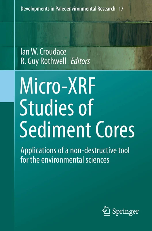 Micro-XRF Studies of Sediment Cores: Applications of a non-destructive tool for the environmental sciences: 17 (Developments in Paleoenvironmental Research, 17)