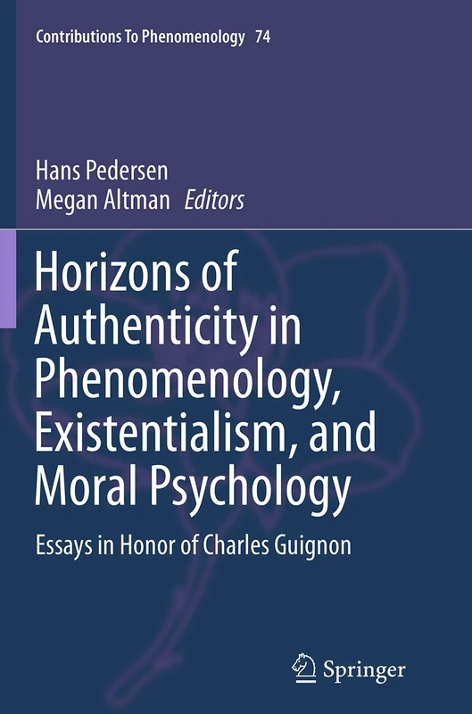 Horizons of Authenticity in Phenomenology, Existentialism, and Moral Psychology: Essays in Honor of Charles Guignon: 74 (Contributions to Phenomenology, 74)