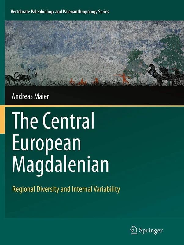 The Central European Magdalenian: Regional Diversity and Internal Variability (Vertebrate Paleobiology and Paleoanthropology)
