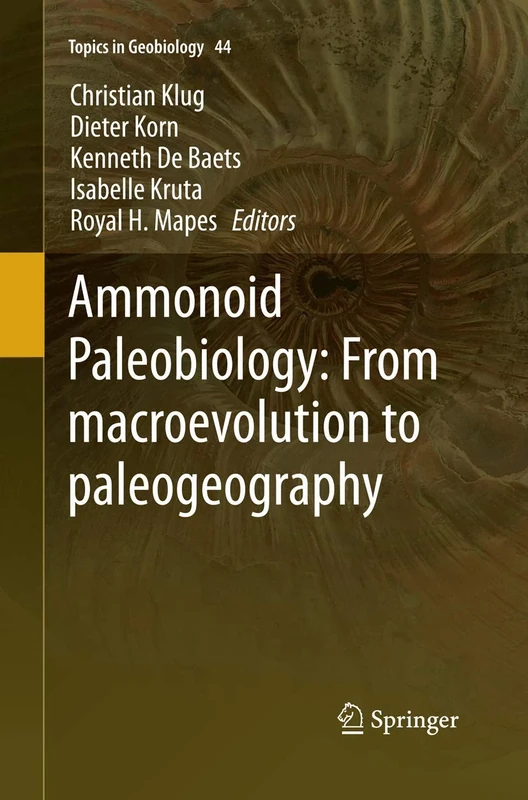 Ammonoid Paleobiology: From macroevolution to paleogeography: 44 (Topics in Geobiology, 44)