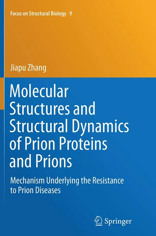 Molecular Structures and Structural Dynamics of Prion Proteins and Prions: Mechanism Underlying the Resistance to Prion Diseases: 9 (Focus on Structural Biology, 9)