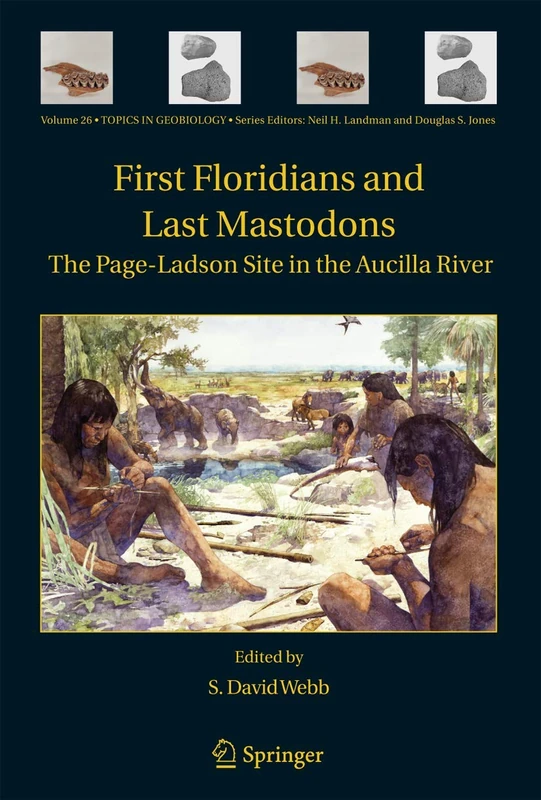 First Floridians and Last Mastodons: The Page-Ladson Site in the Aucilla River: 26 (Topics in Geobiology, 26)