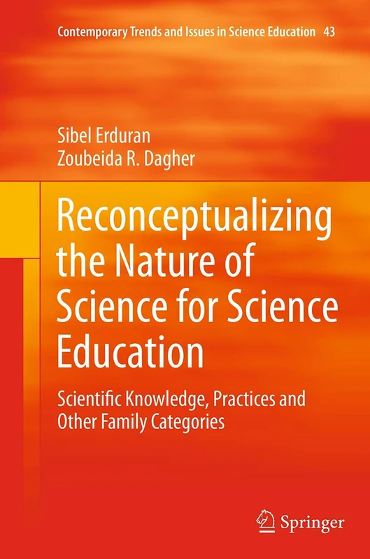 Reconceptualizing the Nature of Science for Science Education: Scientific Knowledge, Practices and Other Family Categories: 43 (Contemporary Trends and Issues in Science Education, 43)