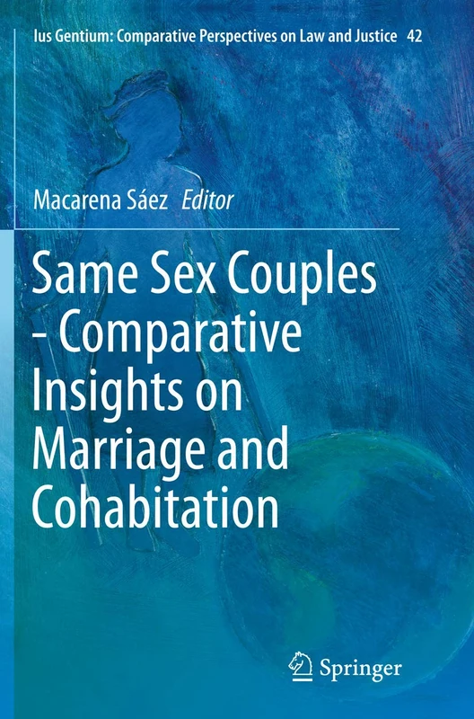 Same Sex Couples - Comparative Insights on Marriage and Cohabitation: 42 (Ius Gentium: Comparative Perspectives on Law and Justice, 42)