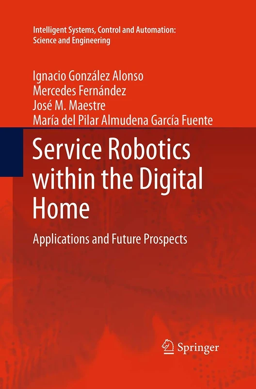 Service Robotics within the Digital Home: Applications and Future Prospects: 53 (Intelligent Systems, Control and Automation: Science and Engineering, 53)