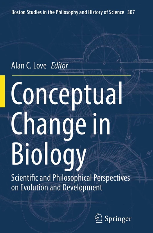Conceptual Change in Biology: Scientific and Philosophical Perspectives on Evolution and Development: 307 (Boston Studies in the Philosophy and History of Science, 307)
