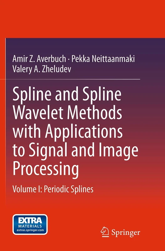 Spline and Spline Wavelet Methods with Applications to Signal and Image Processing: Volume I: Periodic Splines: 1