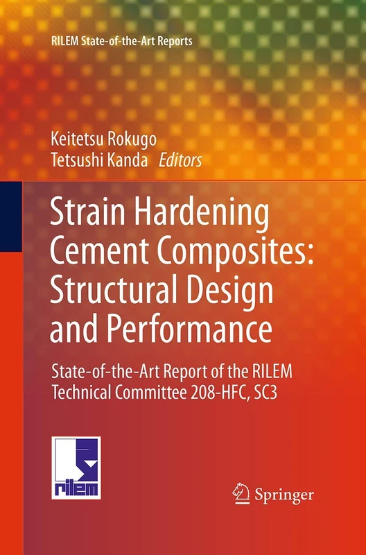 Strain Hardening Cement Composites: Structural Design and Performance: State-of-the-Art Report of the RILEM Technical Committee 208-HFC, SC3: 6 (RILEM State-of-the-Art Reports, 6)