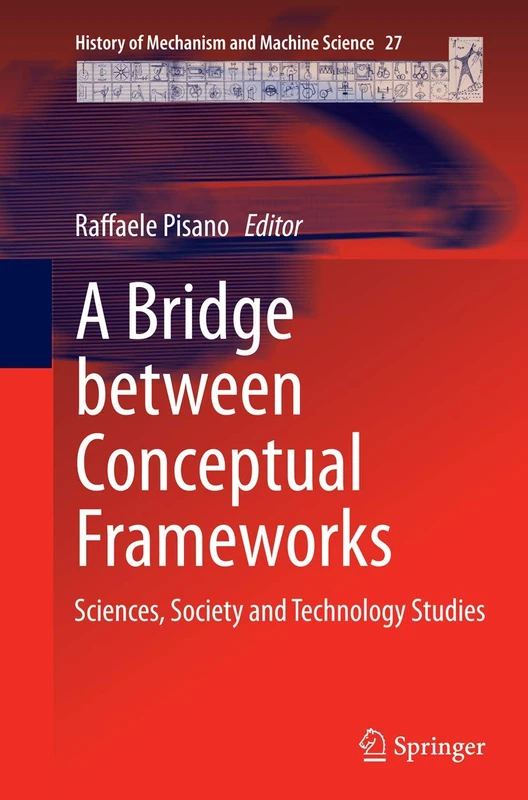 A Bridge between Conceptual Frameworks: Sciences, Society and Technology Studies: 27 (History of Mechanism and Machine Science, 27)