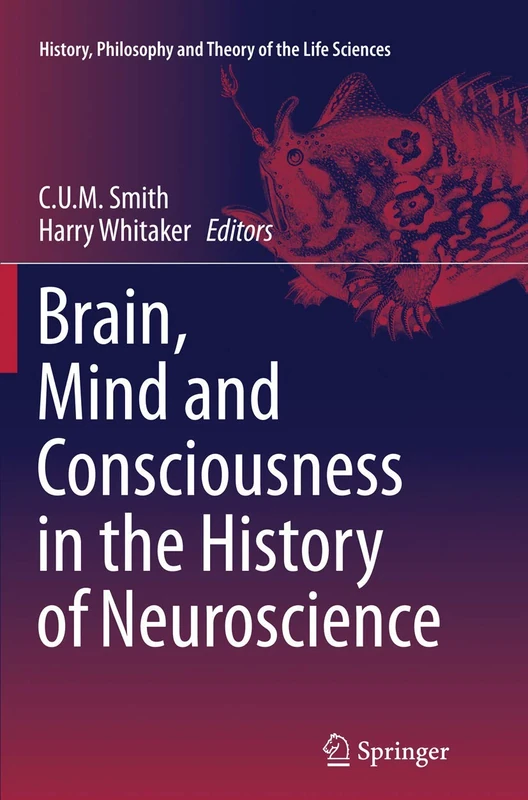 Brain, Mind and Consciousness in the History of Neuroscience: 6 (History, Philosophy and Theory of the Life Sciences, 6)