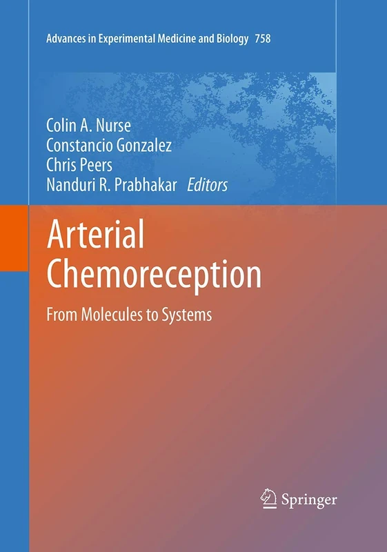 Arterial Chemoreception: From Molecules to Systems: 758 (Advances in Experimental Medicine and Biology, 758)