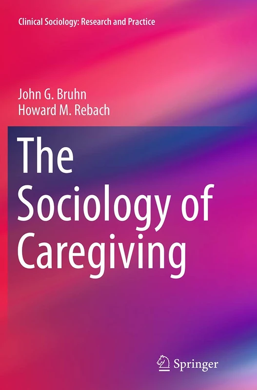 The Sociology of Caregiving (Clinical Sociology: Research and Practice)