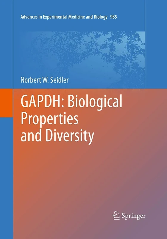 GAPDH: Biological Properties and Diversity: 985 (Advances in Experimental Medicine and Biology, 985)